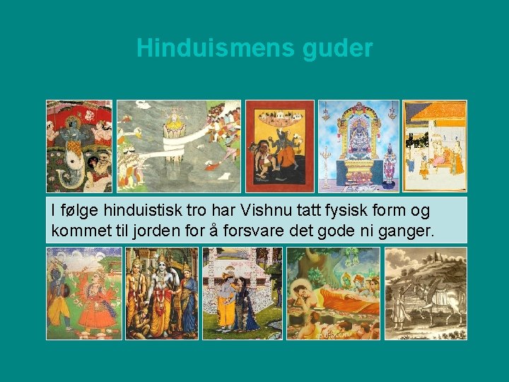 Hinduismens guder I følge hinduistisk tro har Vishnu tatt fysisk form og kommet til