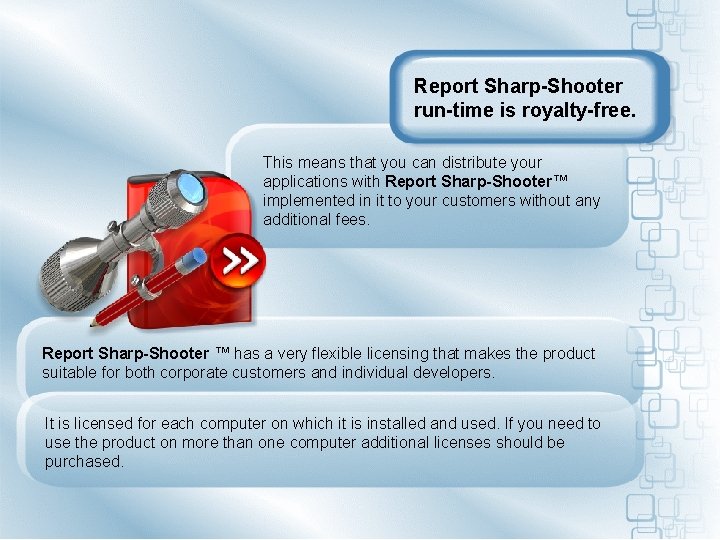 Report Sharp-Shooter run-time is royalty-free. This means that you can distribute your applications with