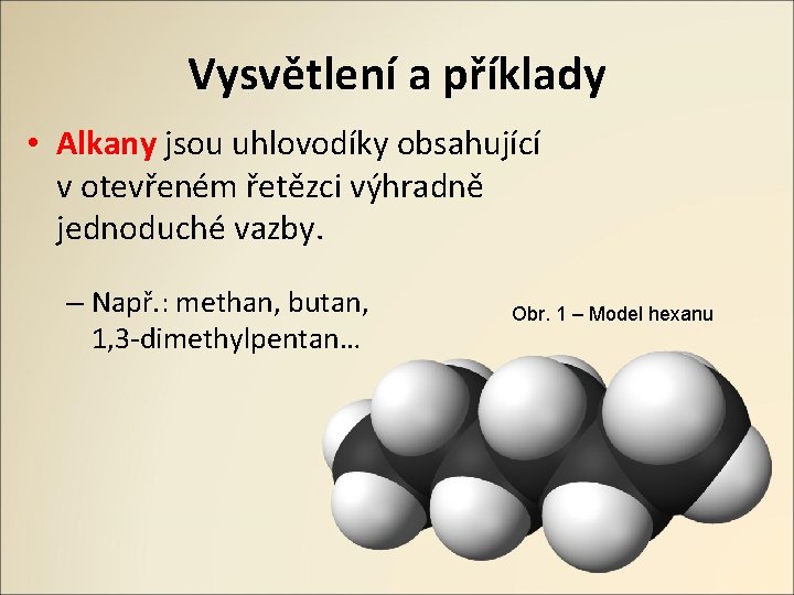 Vysvětlení a příklady • Alkany jsou uhlovodíky obsahující v otevřeném řetězci výhradně jednoduché vazby.