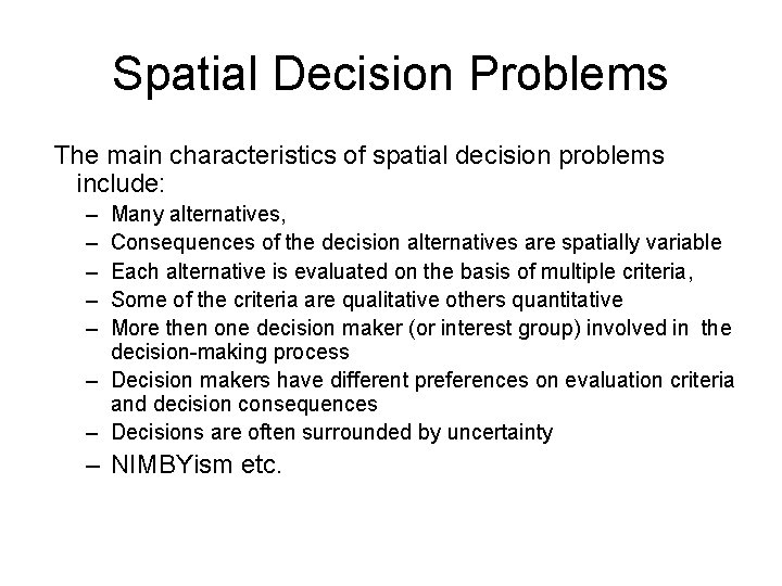 Spatial Decision Problems The main characteristics of spatial decision problems include: – – –