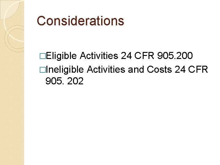 Considerations �Eligible Activities 24 CFR 905. 200 �Ineligible Activities and Costs 24 CFR 905. Considerations �Eligible Activities 24 CFR 905. 200 �Ineligible Activities and Costs 24 CFR 905.