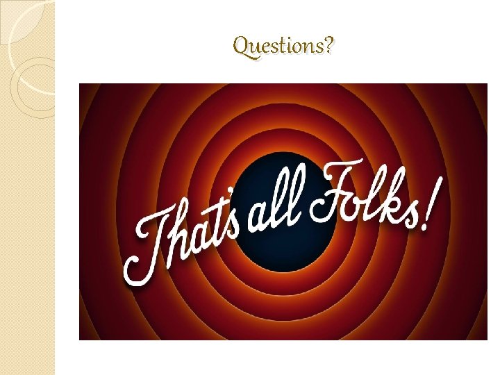 Questions? Questions?
