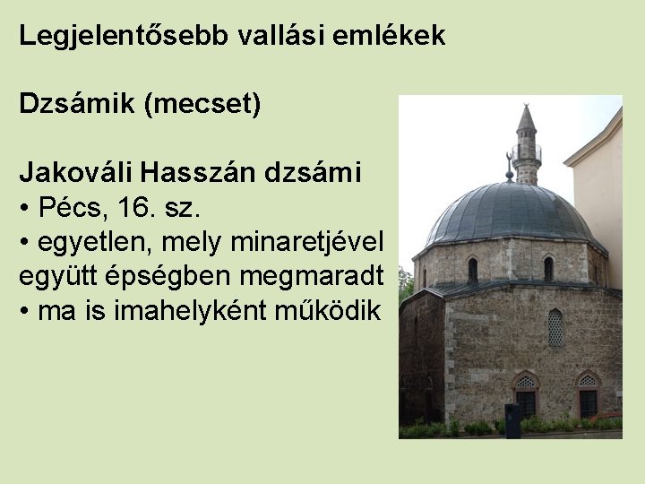 Legjelentősebb vallási emlékek Dzsámik (mecset) Jakováli Hasszán dzsámi • Pécs, 16. sz. • egyetlen,