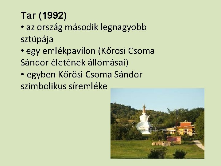 Tar (1992) • az ország második legnagyobb sztúpája • egy emlékpavilon (Kőrösi Csoma Sándor