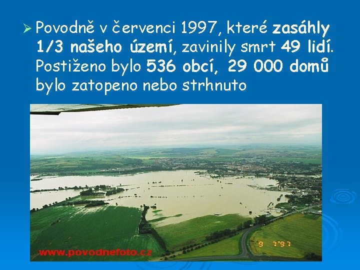 Ø Povodně v červenci 1997, které zasáhly 1/3 našeho území, zavinily smrt 49 lidí.