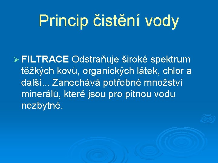 Princip čistění vody Ø FILTRACE Odstraňuje široké spektrum těžkých kovů, organických látek, chlor a