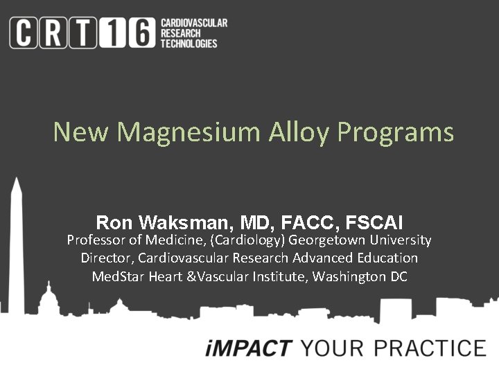New Magnesium Alloy Programs Ron Waksman, MD, FACC, FSCAI Professor of Medicine, (Cardiology) Georgetown