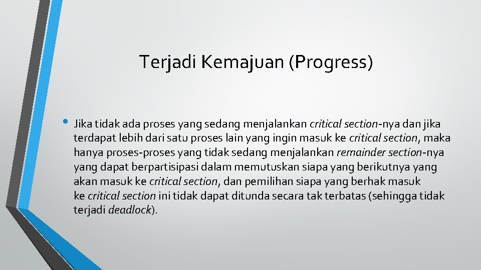 Terjadi Kemajuan (Progress) • Jika tidak ada proses yang sedang menjalankan critical section-nya dan