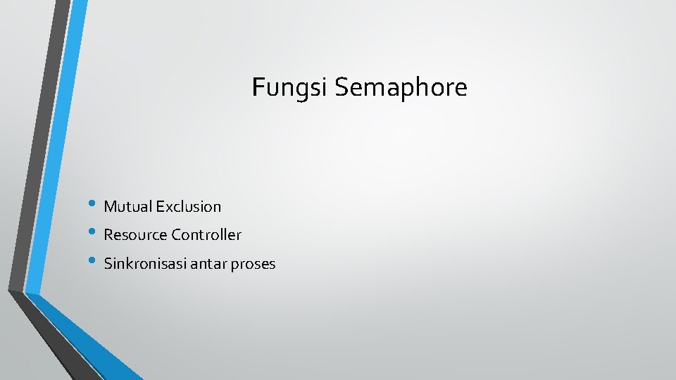 Fungsi Semaphore • Mutual Exclusion • Resource Controller • Sinkronisasi antar proses 