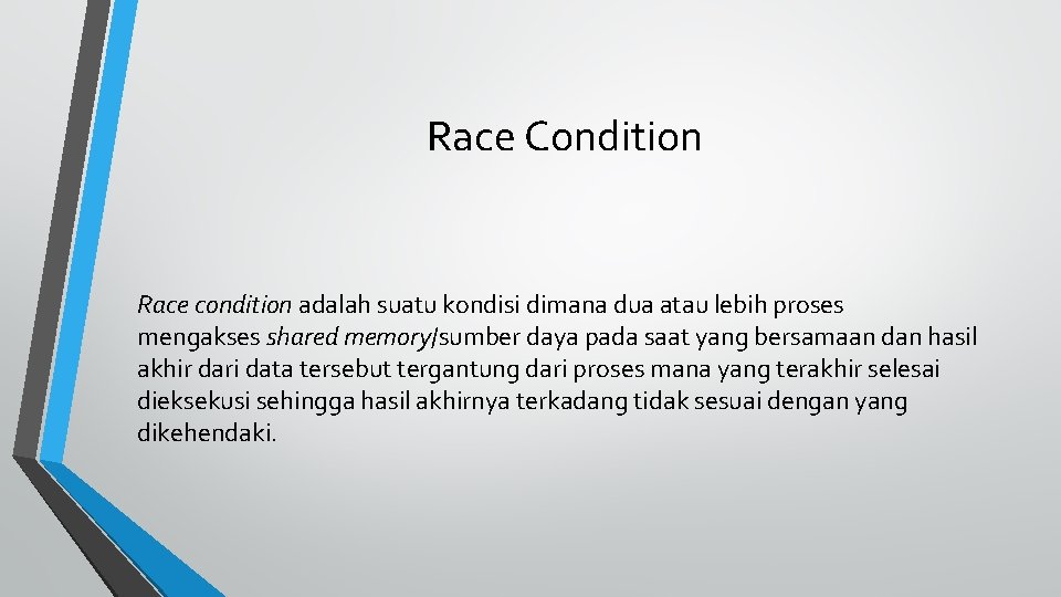 Race Condition Race condition adalah suatu kondisi dimana dua atau lebih proses mengakses shared