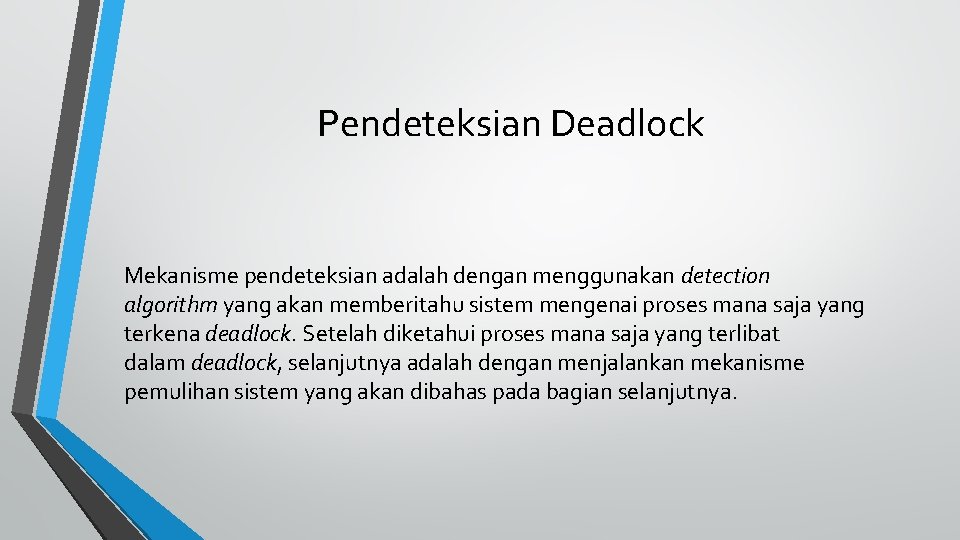 Pendeteksian Deadlock Mekanisme pendeteksian adalah dengan menggunakan detection algorithm yang akan memberitahu sistem mengenai