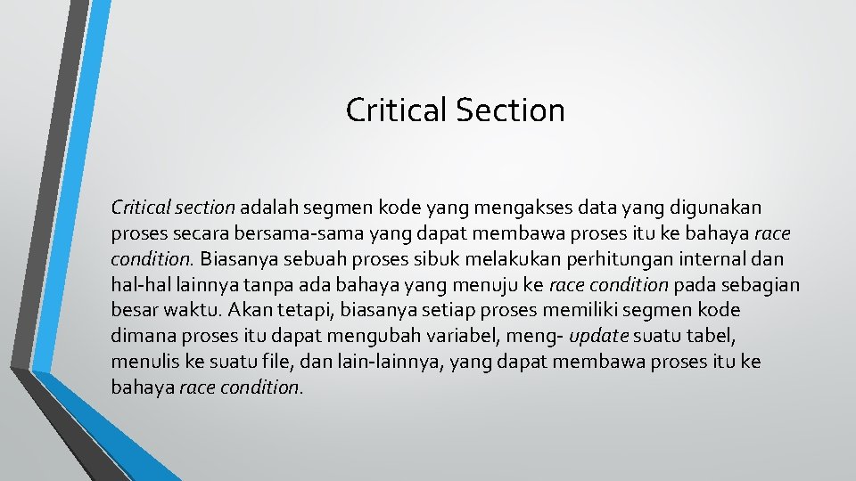 Critical Section Critical section adalah segmen kode yang mengakses data yang digunakan proses secara