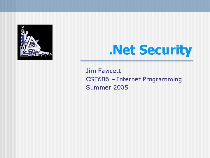 . Net Security Jim Fawcett CSE 686 – Internet Programming Summer 2005 