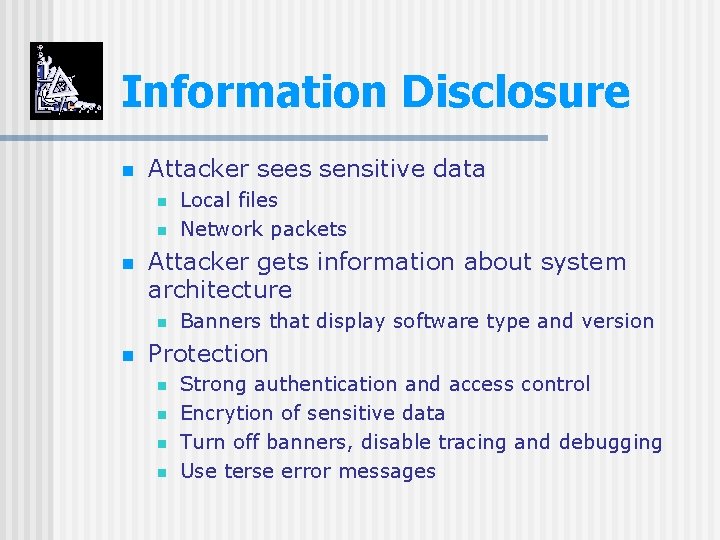 Information Disclosure n Attacker sees sensitive data n n n Attacker gets information about