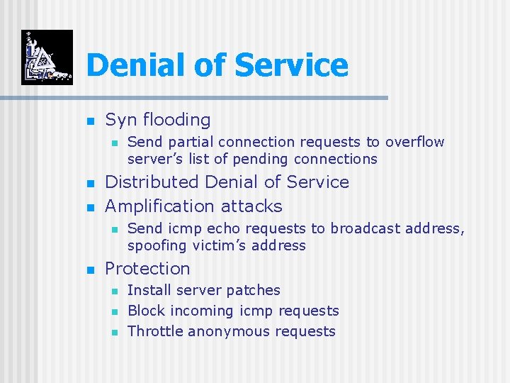 Denial of Service n Syn flooding n n n Distributed Denial of Service Amplification