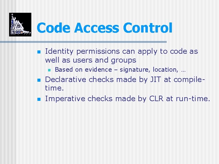 Code Access Control n Identity permissions can apply to code as well as users