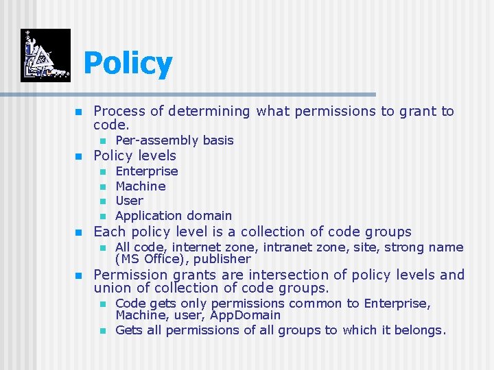 Policy n Process of determining what permissions to grant to code. n n Policy