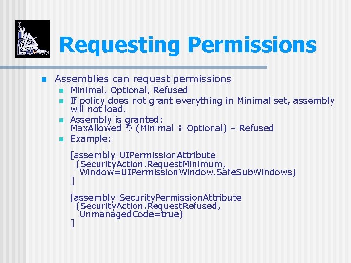 Requesting Permissions n Assemblies can request permissions n n Minimal, Optional, Refused If policy