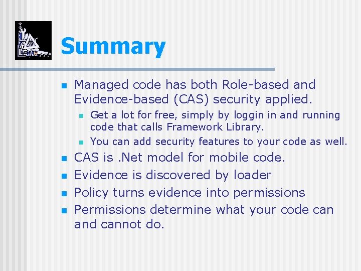 Summary n Managed code has both Role-based and Evidence-based (CAS) security applied. n n
