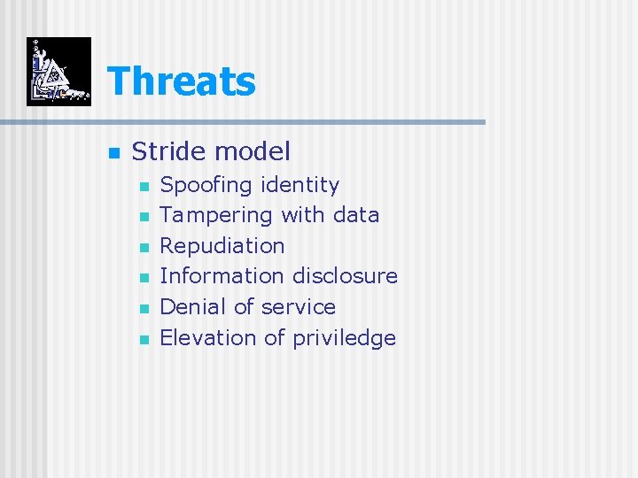 Threats n Stride model n n n Spoofing identity Tampering with data Repudiation Information