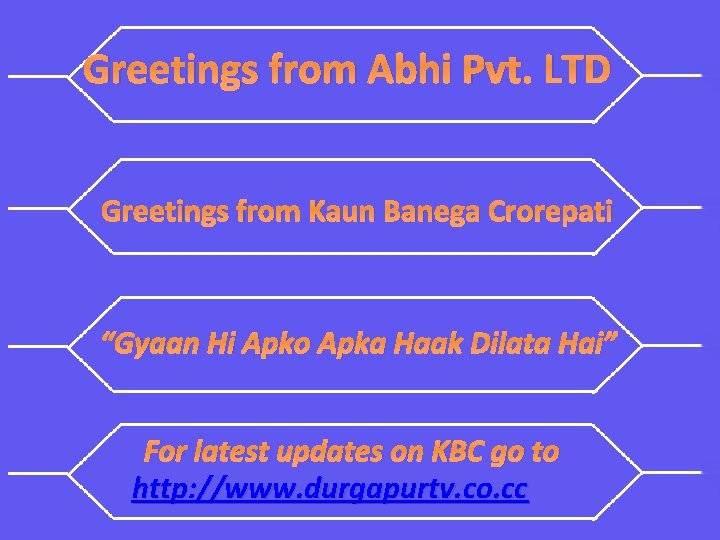 Greetings from Abhi Pvt. LTD Greetings from Kaun Banega Crorepati “Gyaan Hi Apko Apka