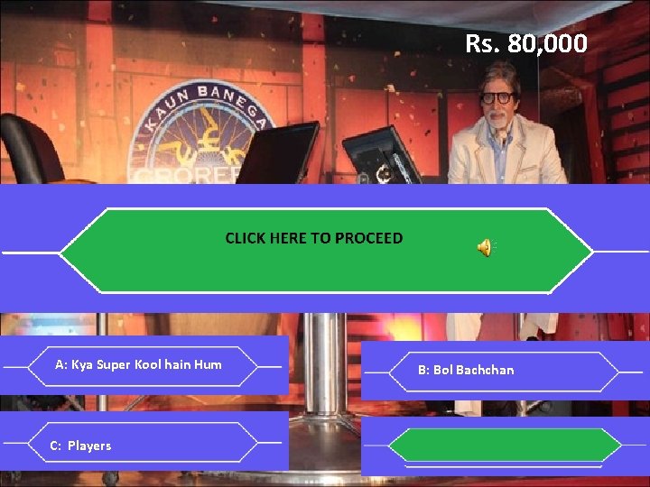 Rs. 80, 000 Q 5: Listen to the audio and identify the film. Click: