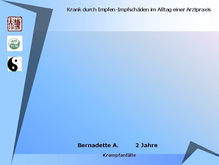 Krank durch Impfen-Impfschäden im Alltag einer Arztpraxis Bernadette A. 2 Jahre Krampfanfälle Krank durch Impfen-Impfschäden im Alltag einer Arztpraxis Bernadette A. 2 Jahre Krampfanfälle