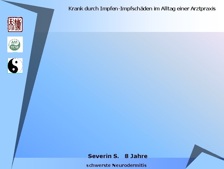 Krank durch Impfen-Impfschäden im Alltag einer Arztpraxis Severin S. 8 Jahre schwerste Neurodermitis Krank durch Impfen-Impfschäden im Alltag einer Arztpraxis Severin S. 8 Jahre schwerste Neurodermitis