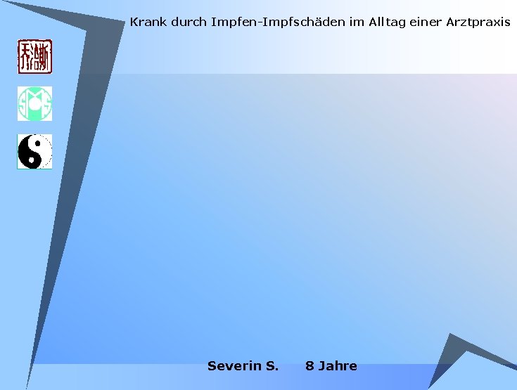 Krank durch Impfen-Impfschäden im Alltag einer Arztpraxis Severin S. 8 Jahre Krank durch Impfen-Impfschäden im Alltag einer Arztpraxis Severin S. 8 Jahre