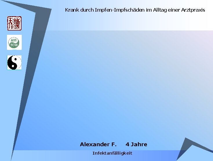 Krank durch Impfen-Impfschäden im Alltag einer Arztpraxis Alexander F. 4 Jahre Infektanfälligkeit Krank durch Impfen-Impfschäden im Alltag einer Arztpraxis Alexander F. 4 Jahre Infektanfälligkeit