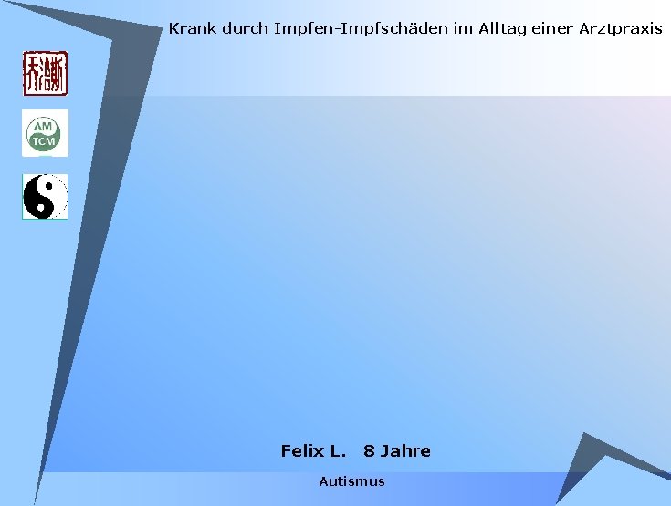 Krank durch Impfen-Impfschäden im Alltag einer Arztpraxis Felix L. 8 Jahre Autismus Krank durch Impfen-Impfschäden im Alltag einer Arztpraxis Felix L. 8 Jahre Autismus