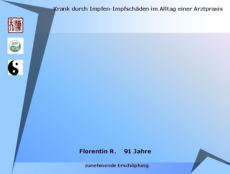 Krank durch Impfen-Impfschäden im Alltag einer Arztpraxis Florentin R. 91 Jahre zunehmende Erschöpfung Krank durch Impfen-Impfschäden im Alltag einer Arztpraxis Florentin R. 91 Jahre zunehmende Erschöpfung