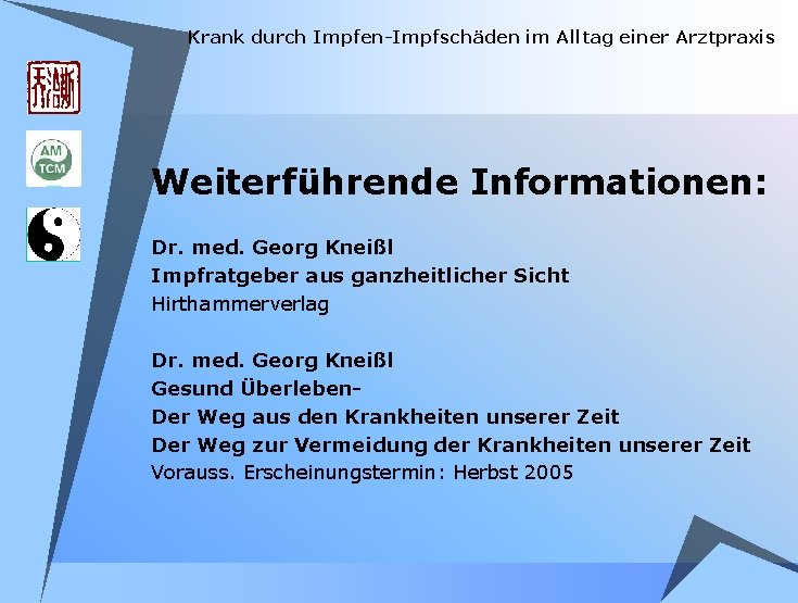 Krank durch Impfen-Impfschäden im Alltag einer Arztpraxis Weiterführende Informationen: Dr. med. Georg Kneißl Impfratgeber Krank durch Impfen-Impfschäden im Alltag einer Arztpraxis Weiterführende Informationen: Dr. med. Georg Kneißl Impfratgeber