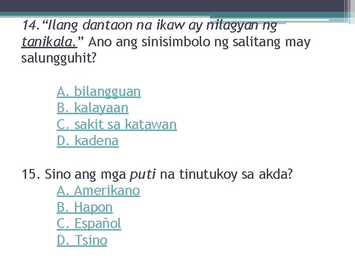 14. “Ilang dantaon na ikaw ay nilagyan ng tanikala. ” Ano ang sinisimbolo ng