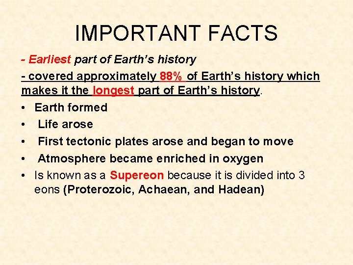 IMPORTANT FACTS - Earliest part of Earth’s history - covered approximately 88% of Earth’s