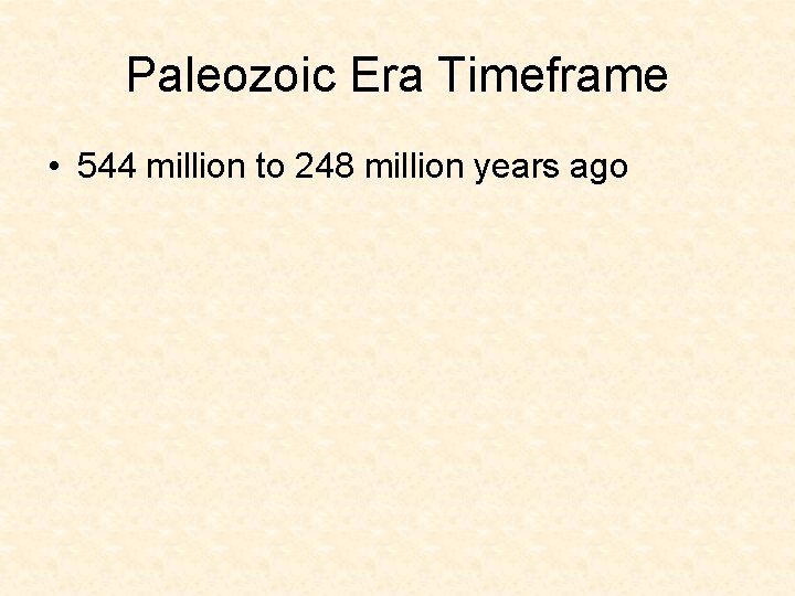 Paleozoic Era Timeframe • 544 million to 248 million years ago 