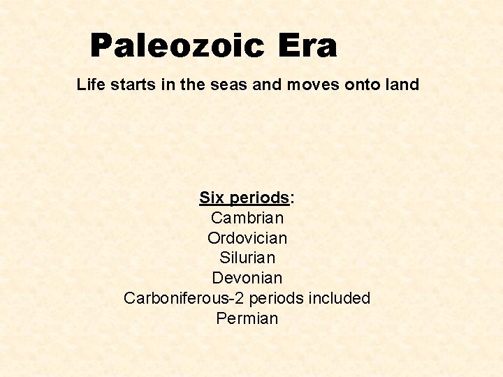 Paleozoic Era Life starts in the seas and moves onto land Six periods: Cambrian