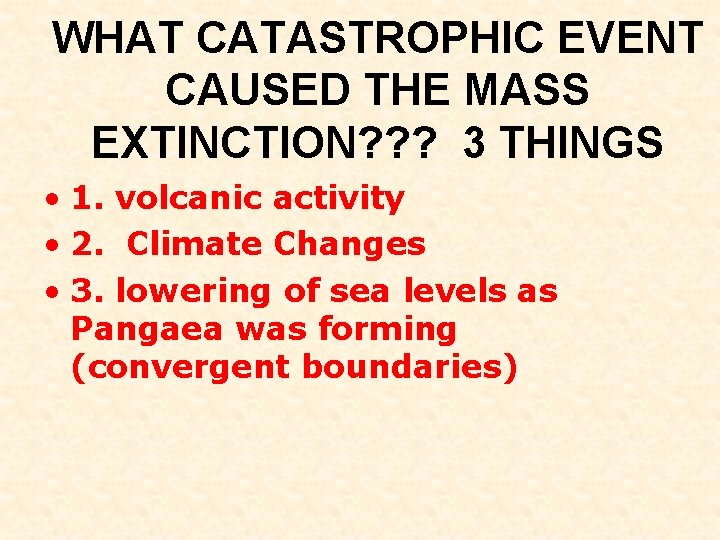 WHAT CATASTROPHIC EVENT CAUSED THE MASS EXTINCTION? ? ? 3 THINGS • 1. volcanic