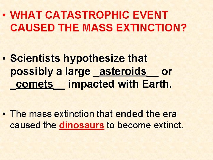  • WHAT CATASTROPHIC EVENT CAUSED THE MASS EXTINCTION? • Scientists hypothesize that possibly
