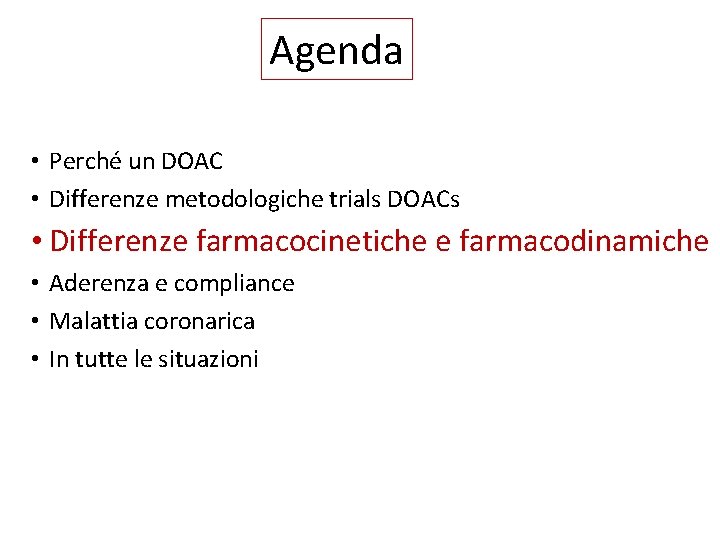 Agenda • Perché un DOAC • Differenze metodologiche trials DOACs • Differenze farmacocinetiche e