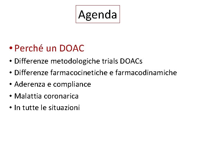 Agenda • Perché un DOAC • Differenze metodologiche trials DOACs • Differenze farmacocinetiche e