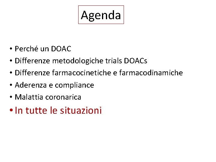 Agenda • Perché un DOAC • Differenze metodologiche trials DOACs • Differenze farmacocinetiche e