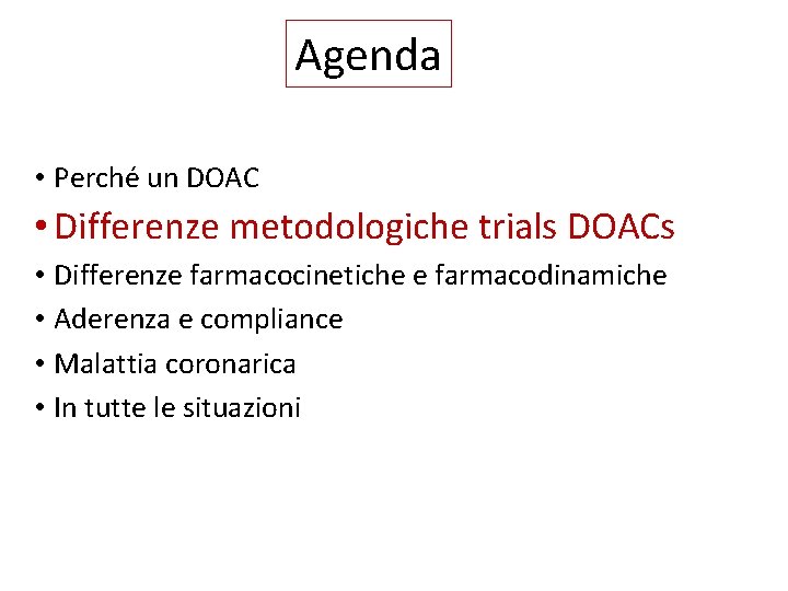 Agenda • Perché un DOAC • Differenze metodologiche trials DOACs • Differenze farmacocinetiche e