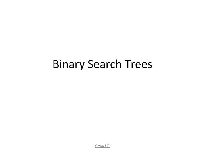 Binary Search Trees Comp 550 