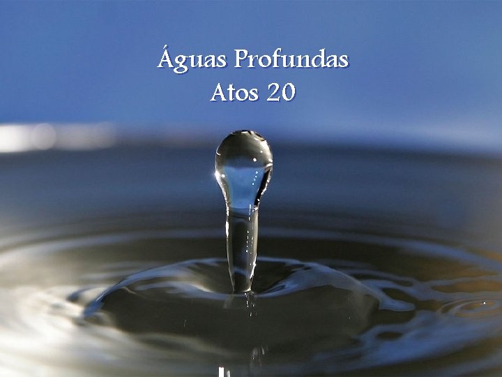 Águas Profundas Atos 20 