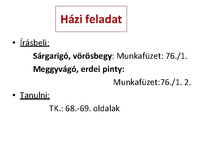 Házi feladat • Írásbeli: Sárgarigó, vörösbegy: Munkafüzet: 76. /1. Meggyvágó, erdei pinty: Munkafüzet: 76.