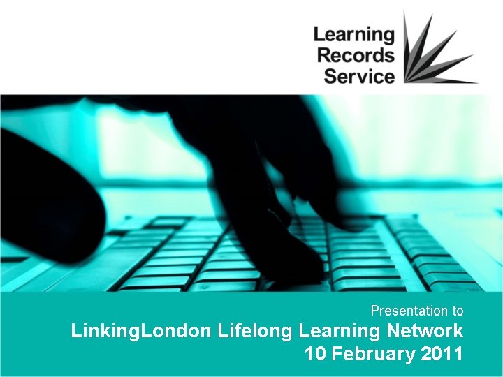 Presentation to Linking. London Lifelong Learning Network 10 February 2011 