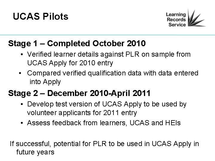 UCAS Pilots Stage 1 – Completed October 2010 • Verified learner details against PLR
