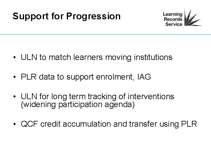 Support for Progression • ULN to match learners moving institutions • PLR data to