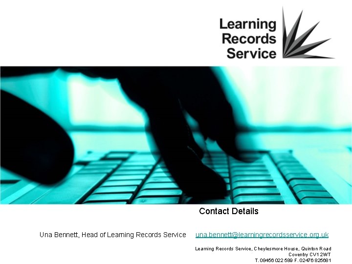 Contact Details Una Bennett, Head of Learning Records Service una. bennett@learningrecordsservice. org. uk Learning